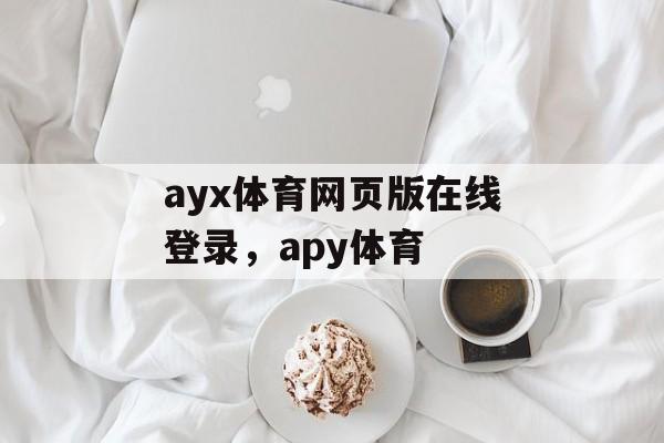 ayx体育网页版在线登录，apy体育