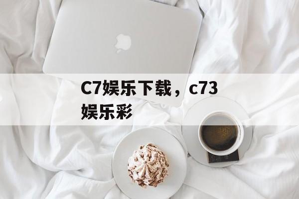 C7娱乐下载，c73娱乐彩